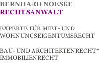 BERNHARD NOESKE RECHTSANWALT  EXPERTE FÜR MIET- UND WOHNUNGSEIGENTUMSRECHT  BAU- UND ARCHITEKTENRECHT* IMMOBILIENRECHT